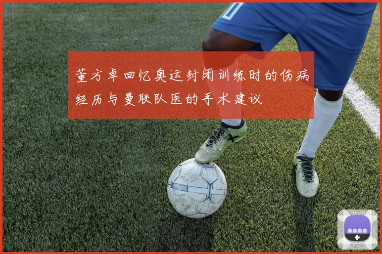 董方卓回忆奥运封闭训练时的伤病经历与曼联队医的手术建议