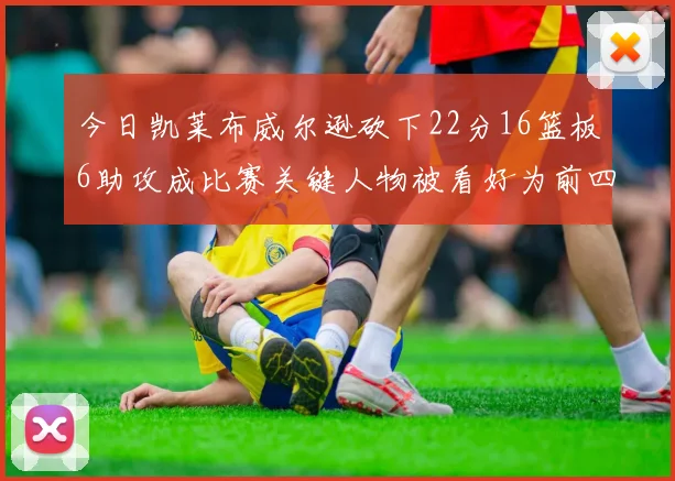 今日凯莱布威尔逊砍下22分16篮板6助攻成比赛关键人物被看好为前四热门