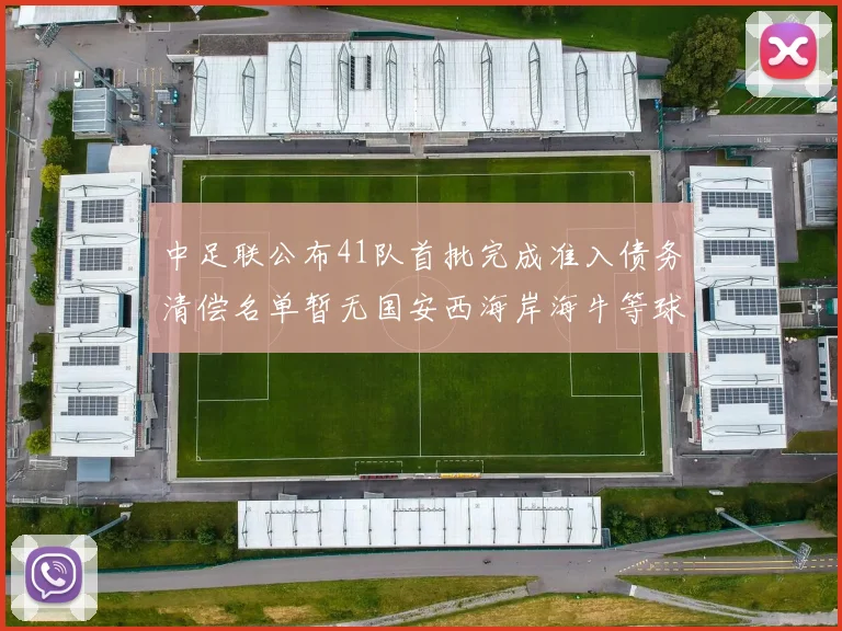 中足联公布41队首批完成准入债务清偿名单暂无国安西海岸海牛等球队参与