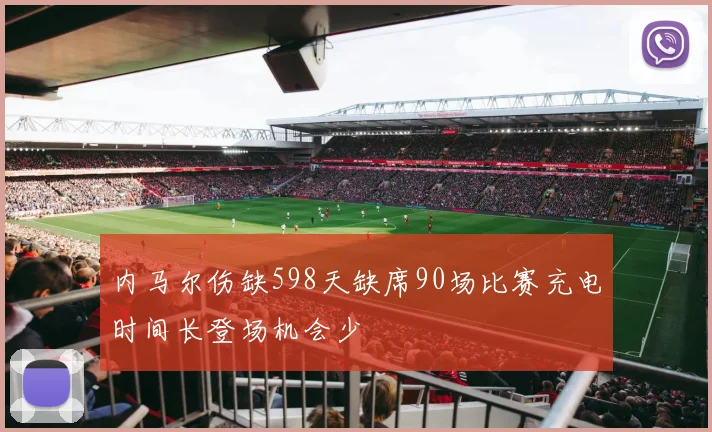 内马尔伤缺598天缺席90场比赛充电时间长登场机会少
